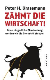 Peter H. Grassmann: Zähmt die Wirtschaft!
