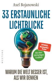 Axel Bojanowski: 33 erstaunliche Lichtblicke, die zeigen, warum die Welt viel besser ist, als wir denken