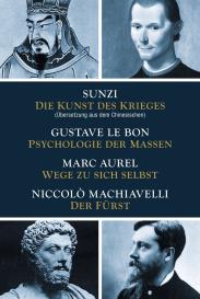 Marc Aurel, Gustave LeBon, Niccolò Machiavelli, Sunzi: Die Kunst des Krieges - Psychologie der Massen - Wege zu sich selbst - Der Fürst