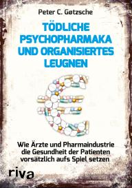 Peter C. Gøtzsche: Tödliche Psychopharmaka und organisiertes Leugnen