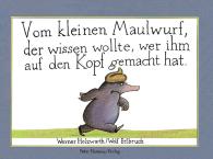Wolf Erlbruch, Werner Holzwarth: Vom kleinen Maulwurf, der wissen wollte, wer ihm auf den Kopf gemacht hat