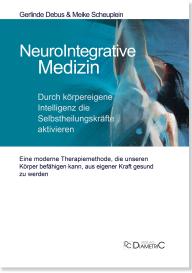 Gerlinde Debus, Meike Dr. med. Scheuplein, Meike Dr. med. Scheuplein, Gerlinde Prof. Dr. med. Debus, Gerlinde Prof. Dr. med. Debus, Meike Scheuplein: NeuroIntegrative Medizin: Durch körpereigene Intelligenz die Selbstheilungskräfte aktivieren