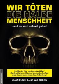 Eileen DeRolf, Jan van Helsing, Jan van Helsing, Andreas Ungerer: Wir töten die halbe Menschheit - und es wird schnell gehen!