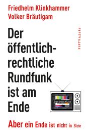 Volker Bräutigam, Friedhelm Klinkhammer: Der öffentlich-rechtliche Rundfunk ist am Ende