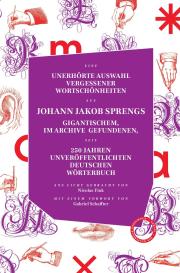 Nicolas Fink, Johann Jacob Spreng: Unerhörte Auswahl vergessener Wortschönheiten aus Johann Jakob Sprengs gigantischem, im Archive gefundenen, seit 250 Jahren unveröffentlichten Deutschen Wörterbuch