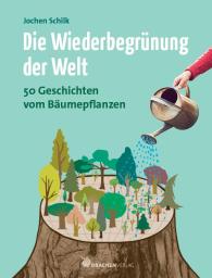 Jochen Schilk: Die Wiederbegrünung der Welt