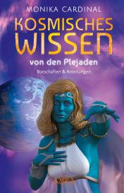Monika Cardinal: KOSMISCHES WISSEN VON DEN PLEJADEN: Botschaften & Anleitungen der Lichtwesen