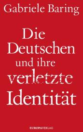 Gabriele Baring: Die Deutschen und ihre verletzte Identität