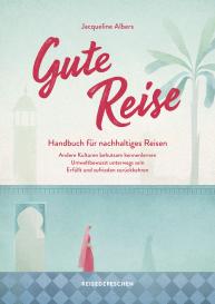 Jacqueline Albers, Reisedepeschen: Gute Reise: Handbuch für nachhaltiges Reisen