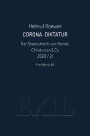 Helmut Roewer: Corona-Diktatur. Der Staatsstreich von Merkel, Christunion & Co 2020/21