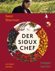 Beth Dooley, Sean Sherman: Der Sioux-Chef. Indigen kochen