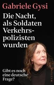 Gabriele Gysi: Die Nacht, als Soldaten Verkehrspolizisten wurden