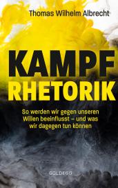 Thomas W. Albrecht: Kampfrhetorik: So werden wir gegen unseren Willen beeinflusst – und was wir dagegen tun können. Manipulation und Framing, verbale Attacken und Polemik: Rhetorische Tricks erkennen, entlarven & kontern