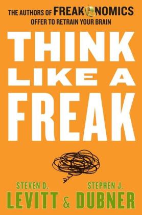 Stephen J. Dubner, Steven D. Levitt: Think Like a Freak 