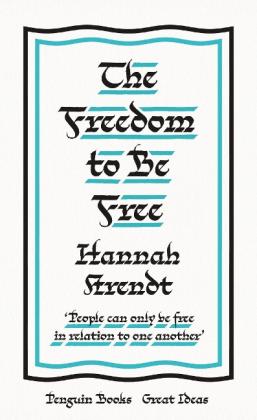 Hannah Arendt: The Freedom to Be Free 