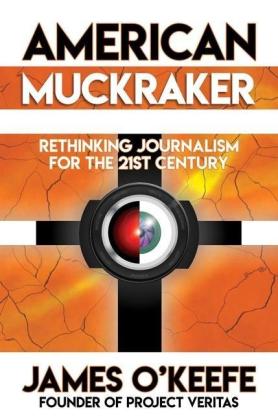 James O'Keefe: American Muckraker: Rethinking Journalism for the 21st Century 