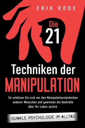 Erik Rode: Die 21 Techniken der Manipulation - Dunkle Psychologie im Alltag 
