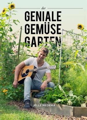 Jelle Medema, Saskia Naber, Robbin de Weerdt, Uta Grünwald: der Geniale Gemüsegarten 