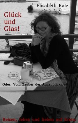 Elisabeth Katz: Glück und Glas! Oder: Vom Zauber des Augenblicks. 