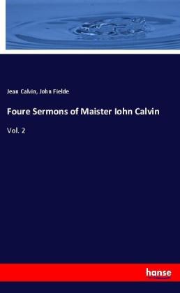 Jean Calvin, John Fielde: Foure Sermons of Maister Iohn Calvin 