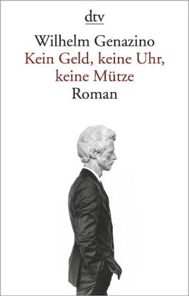 Wilhelm Genazino: Kein Geld, keine Uhr, keine Mütze 