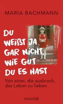 Maria Bachmann: Du weißt ja gar nicht, wie gut du es hast 