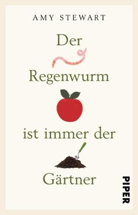 Amy Stewart: Der Regenwurm ist immer der Gärtner 