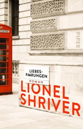Lionel Shriver: Liebespaarungen 