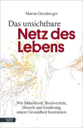 Martin Grassberger: Das unsichtbare Netz des Lebens 