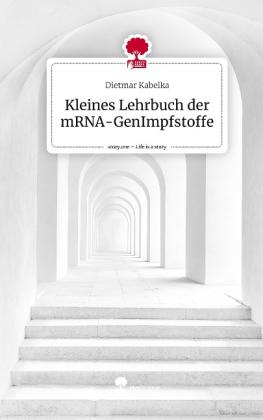 Dietmar Kabelka: Kleines Lehrbuch der mRNA-GenImpfstoffe. Life is a Story - story.one 