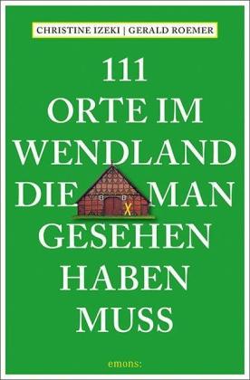 Christine Izeki, Gerald Roemer: 111 Orte im Wendland, die man gesehen haben muss 