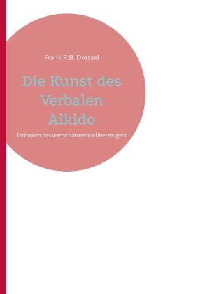 Frank R. B. Dressel: Die Kunst des Verbalen Aikido 