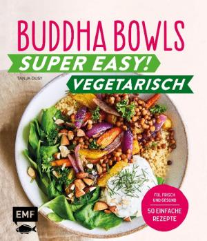 Tanja Dusy: Buddha Bowls - Super easy! - Vegetarisch 