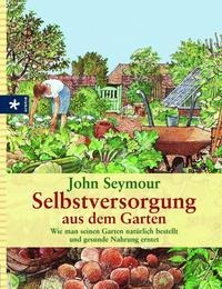 John Seymour: Selbstversorgung aus dem Garten 