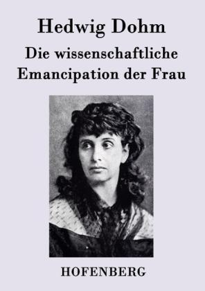 Hedwig Dohm: Die wissenschaftliche Emancipation der Frau 
