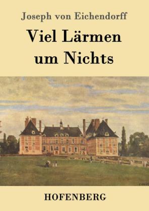 Joseph Von Eichendorff: Viel Lärmen um Nichts 