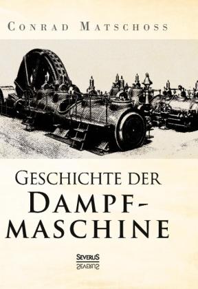 Conrad Matschoss: Geschichte der Dampfmaschine 