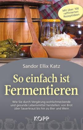 Sandor Ellix Katz: So einfach ist Fermentieren 