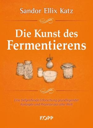 Sandor Ellix Katz: Die Kunst des Fermentierens 