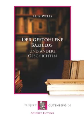 Herbert George Wells: Der gestohlene Bazillus und andere Geschichten 