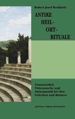 Robert Josef Kozljanic: Antike Heil-Ort-Rituale 