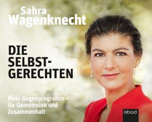 Sahra Wagenknecht: Die Selbstgerechten 