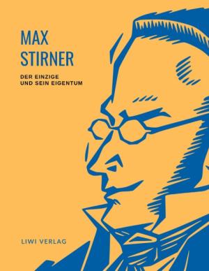 Max Stirner: Max Stirner: Der Einzige und sein Eigentum. Vollständige Neuausgabe. 