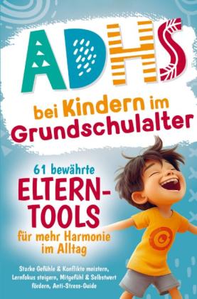 Cristina Kahrim: ADHS bei Kindern im Grundschulalter - 61 bewährte Eltern-Tools für mehr Harmonie im Alltag 