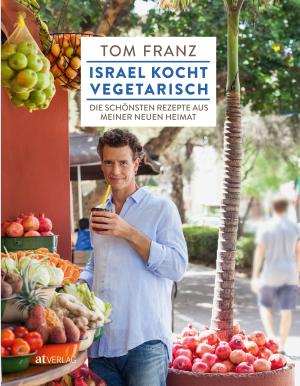 Tom Franz, Amit Farber, Ria Lottermoser-Fetzer: Israel kocht vegetarisch 