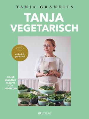Tanja Grandits: TANJA VEGETARISCH 