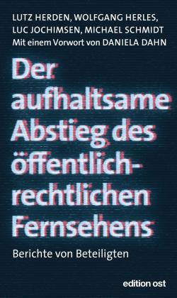 Lutz Herden, Wolfgang Herles, Luc Jochimsen, Michael Schmidt: Der aufhaltsame Abstieg des öffentlich-rechtlichen Fernsehens 