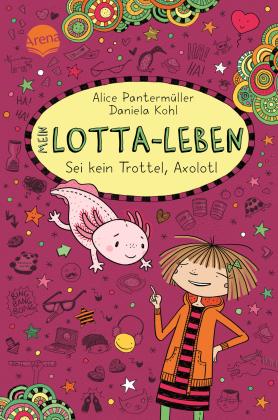 Daniela Kohl, Alice Pantermüller: Mein Lotta-Leben (21). Sei kein Trottel, Axolotl 
