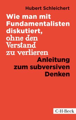 Hubert Schleichert: Wie man mit Fundamentalisten diskutiert, ohne den Verstand zu verlieren 
