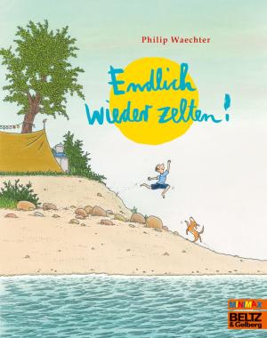 Philip Waechter: Endlich wieder zelten! 